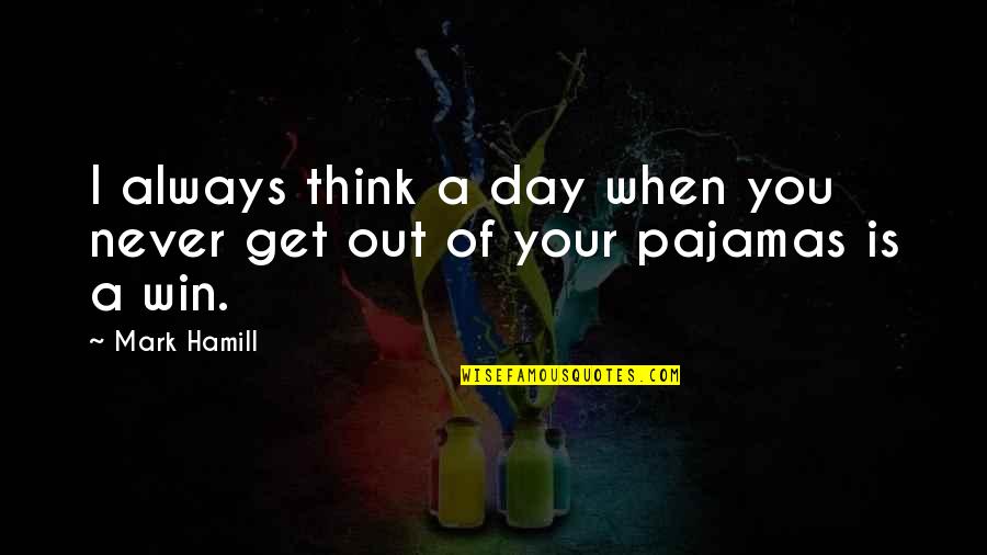 Think Win Win Quotes By Mark Hamill: I always think a day when you never