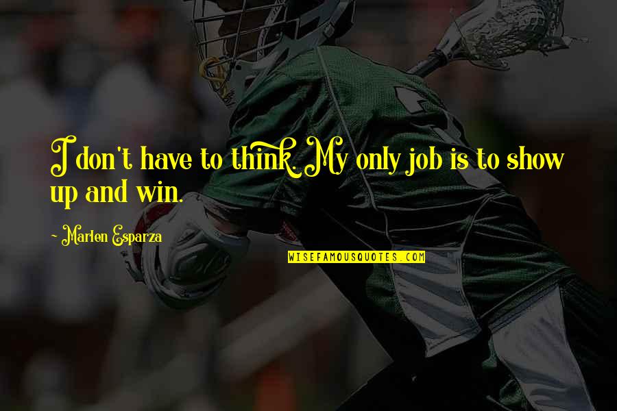 Think Win Win Quotes By Marlen Esparza: I don't have to think. My only job