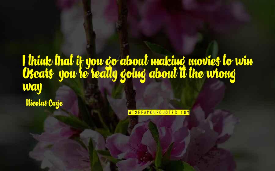 Think Win Win Quotes By Nicolas Cage: I think that if you go about making