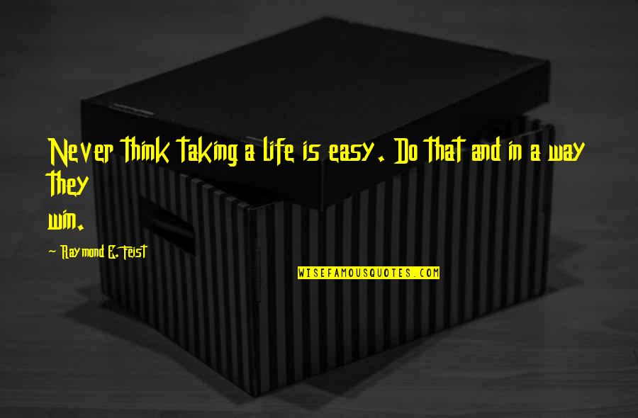 Think Win Win Quotes By Raymond E. Feist: Never think taking a life is easy. Do