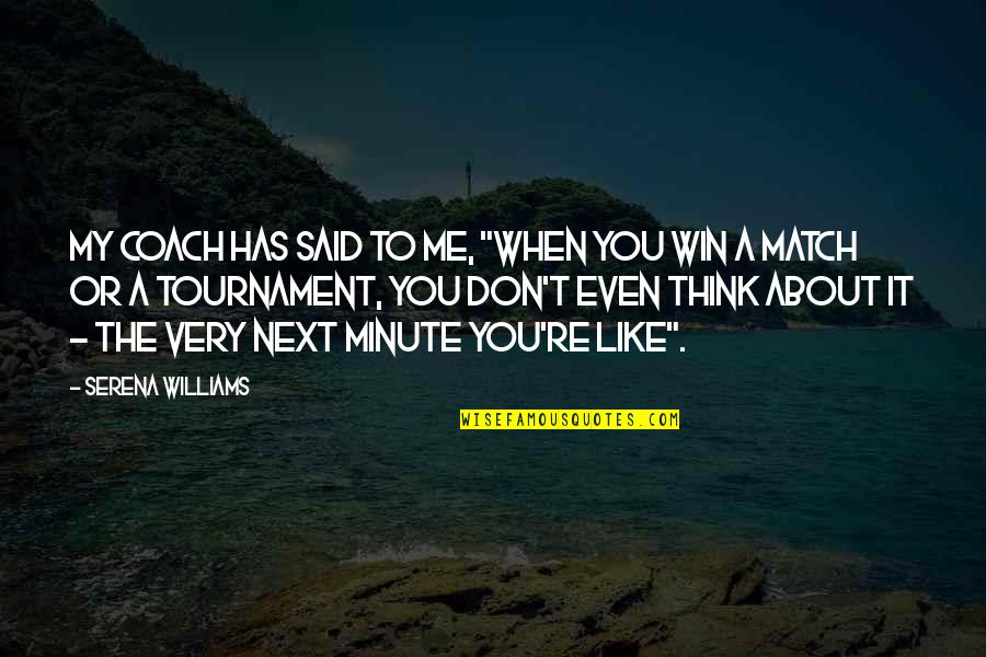 Think Win Win Quotes By Serena Williams: My coach has said to me, "When you