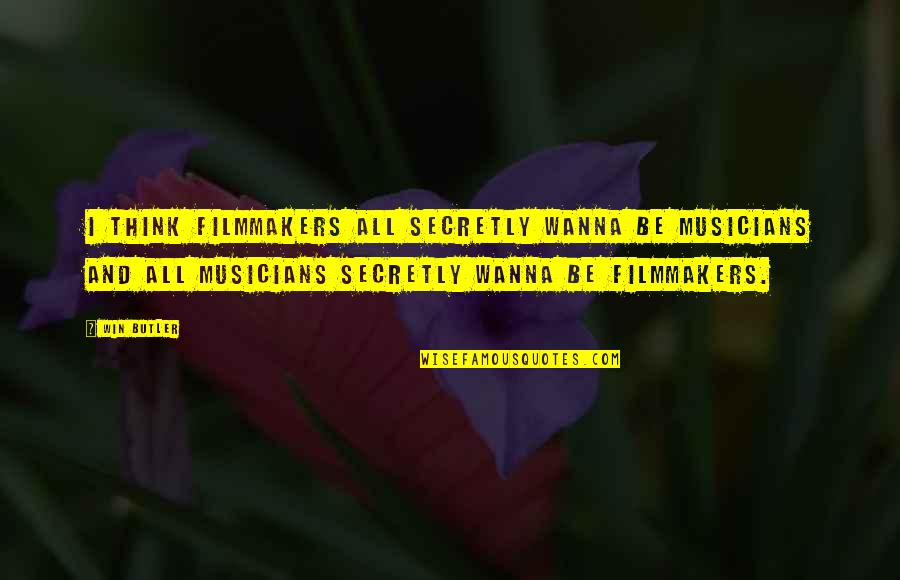 Think Win Win Quotes By Win Butler: I think filmmakers all secretly wanna be musicians