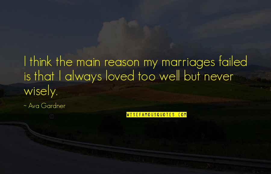Think Wisely Quotes By Ava Gardner: I think the main reason my marriages failed Think Wisely Quotes By Ava Gardner: I think the main reason my marriages failed