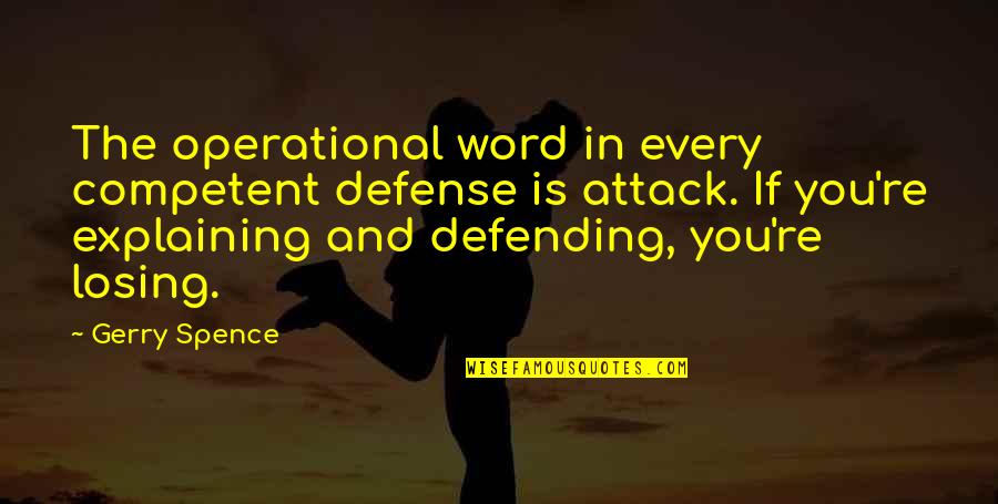 Think Wisely Quotes By Gerry Spence: The operational word in every competent defense is Think Wisely Quotes By Gerry Spence: The operational word in every competent defense is