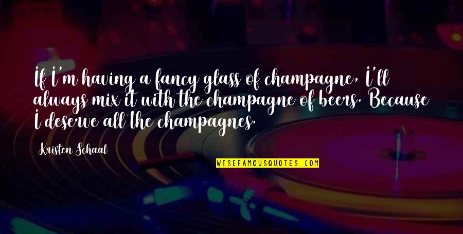 Think Wisely Quotes By Kristen Schaal: If I'm having a fancy glass of champagne, Think Wisely Quotes By Kristen Schaal: If I'm having a fancy glass of champagne,