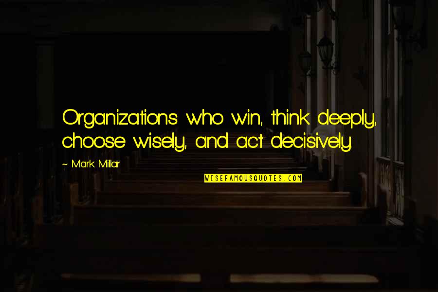 Think Wisely Quotes By Mark Millar: Organizations who win, think deeply, choose wisely, and