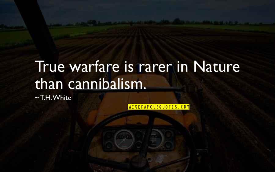 Think Wisely Quotes By T.H. White: True warfare is rarer in Nature than cannibalism. Think Wisely Quotes By T.H. White: True warfare is rarer in Nature than cannibalism.