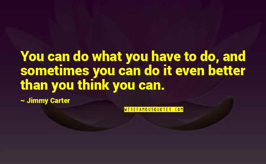 Think You Can Do Better Quotes By Jimmy Carter: You can do what you have to do,