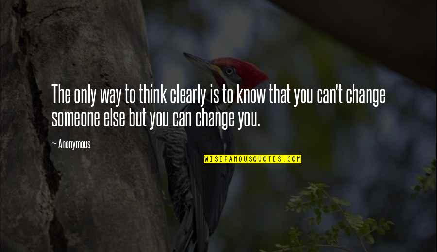 Think You Know Someone Quotes By Anonymous: The only way to think clearly is to