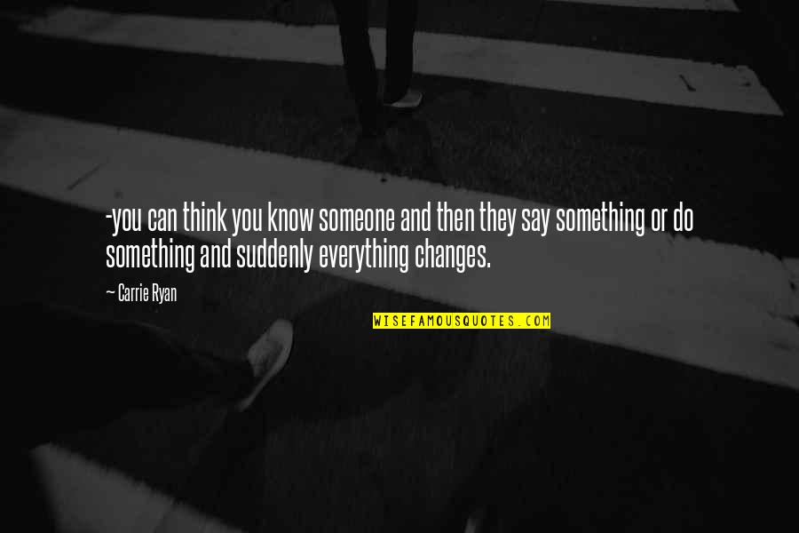 Think You Know Someone Quotes By Carrie Ryan: -you can think you know someone and then Think You Know Someone Quotes By Carrie Ryan: -you can think you know someone and then