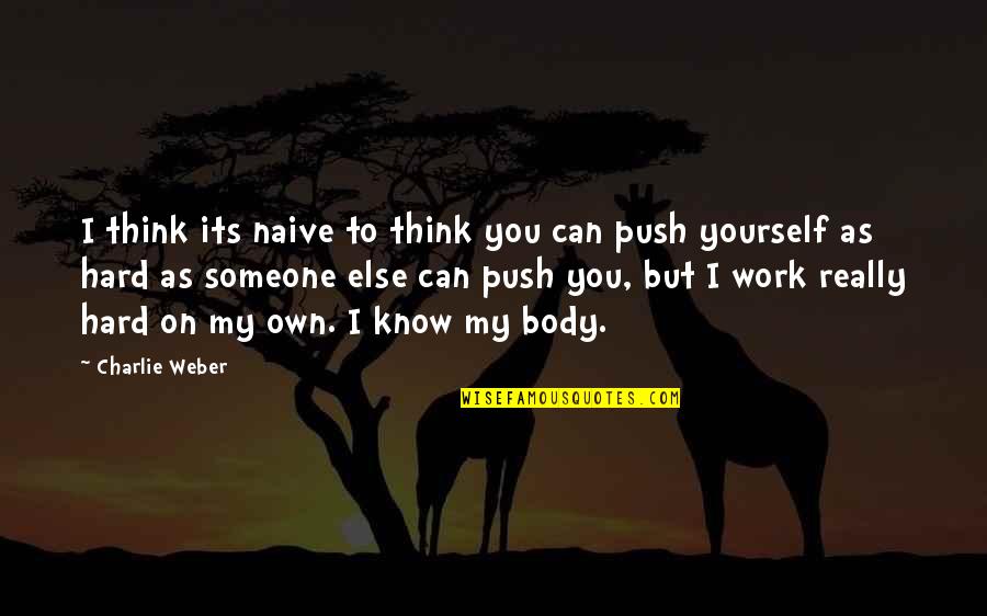 Think You Know Someone Quotes By Charlie Weber: I think its naive to think you can