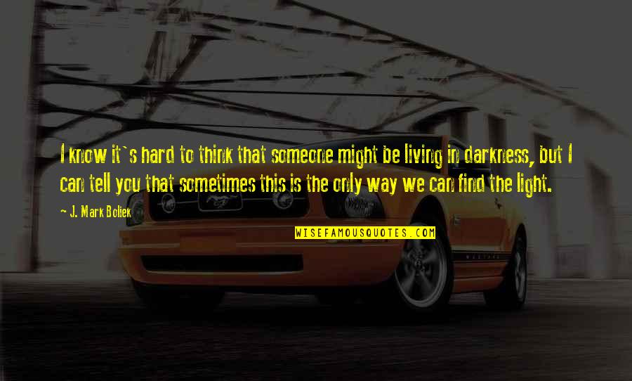 Think You Know Someone Quotes By J. Mark Boliek: I know it's hard to think that someone