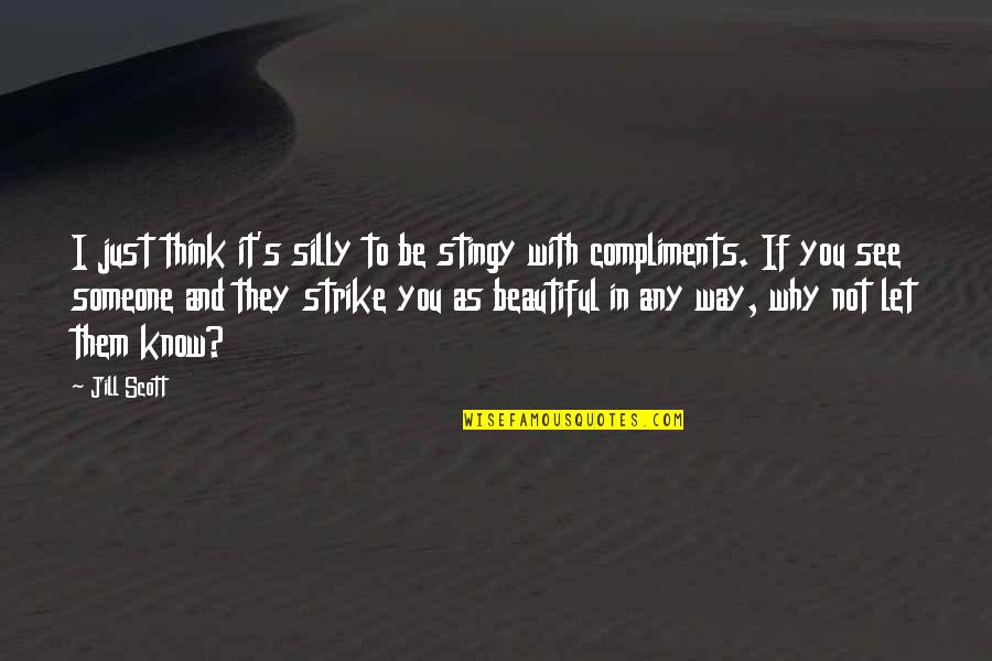 Think You Know Someone Quotes By Jill Scott: I just think it's silly to be stingy Think You Know Someone Quotes By Jill Scott: I just think it's silly to be stingy