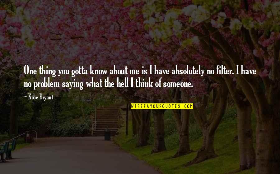 Think You Know Someone Quotes By Kobe Bryant: One thing you gotta know about me is Think You Know Someone Quotes By Kobe Bryant: One thing you gotta know about me is