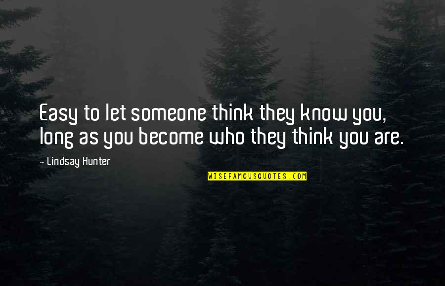 Think You Know Someone Quotes By Lindsay Hunter: Easy to let someone think they know you, Think You Know Someone Quotes By Lindsay Hunter: Easy to let someone think they know you,