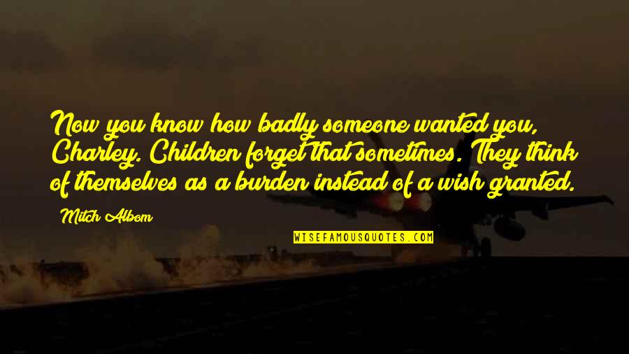 Think You Know Someone Quotes By Mitch Albom: Now you know how badly someone wanted you,