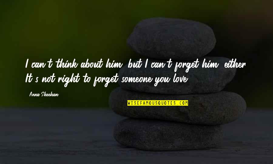 Think You Love Someone Quotes By Anna Sheehan: I can't think about him, but I can't