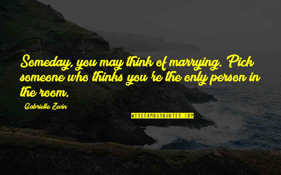 Think You Love Someone Quotes By Gabrielle Zevin: Someday, you may think of marrying. Pick someone
