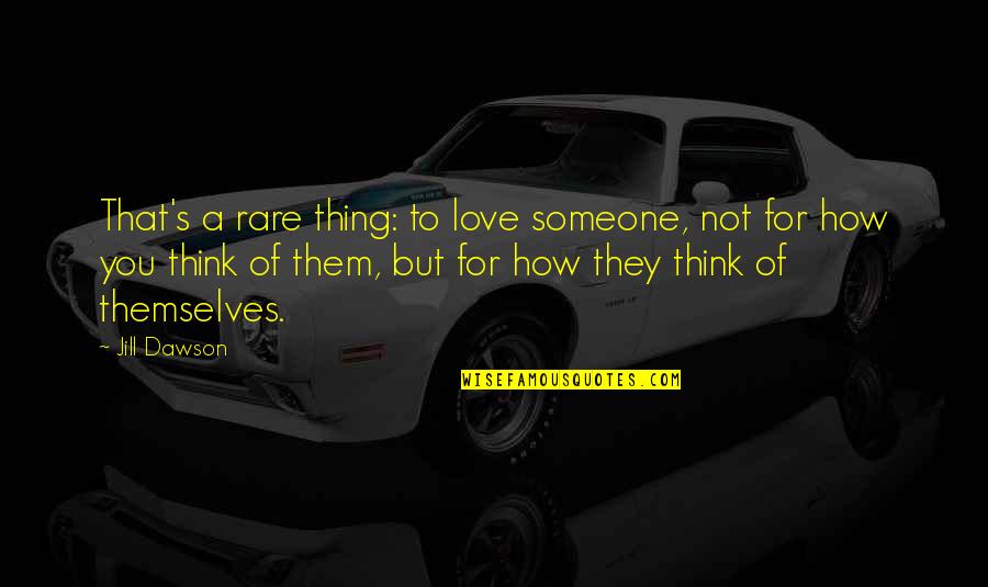 Think You Love Someone Quotes By Jill Dawson: That's a rare thing: to love someone, not