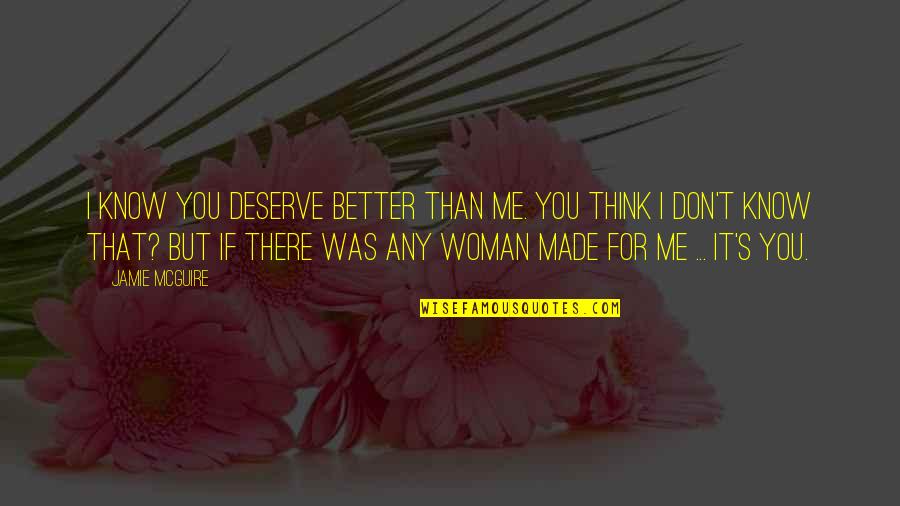 Think You Re Better Than Me Quotes By Jamie McGuire: I know you deserve better than me. You