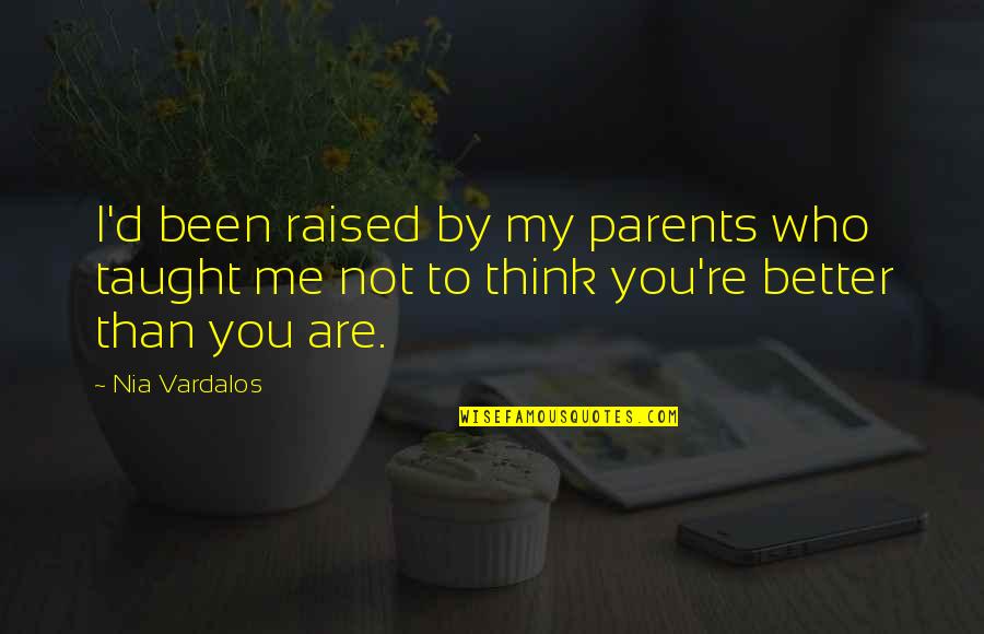 Think You Re Better Than Me Quotes By Nia Vardalos: I'd been raised by my parents who taught