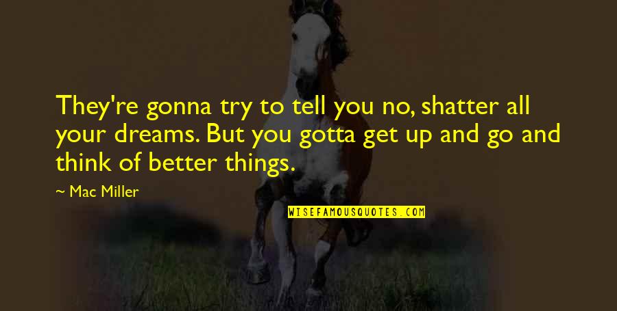 Think Your Better Quotes By Mac Miller: They're gonna try to tell you no, shatter Think Your Better Quotes By Mac Miller: They're gonna try to tell you no, shatter