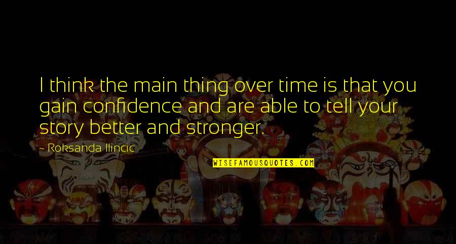 Think Your Better Quotes By Roksanda Ilincic: I think the main thing over time is Think Your Better Quotes By Roksanda Ilincic: I think the main thing over time is