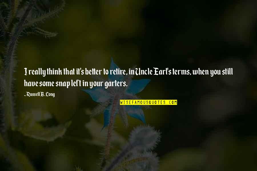 Think Your Better Quotes By Russell B. Long: I really think that it's better to retire, Think Your Better Quotes By Russell B. Long: I really think that it's better to retire,