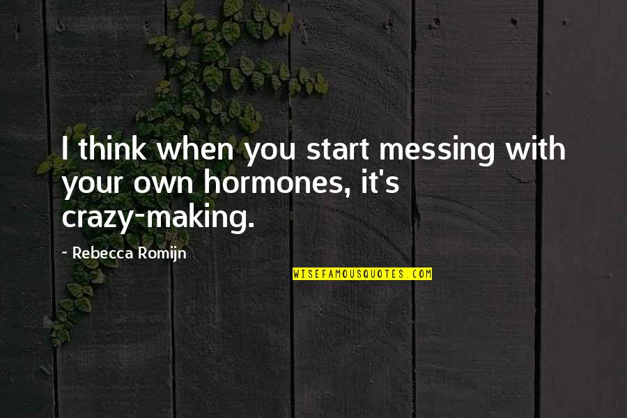 Think Your Crazy Quotes By Rebecca Romijn: I think when you start messing with your