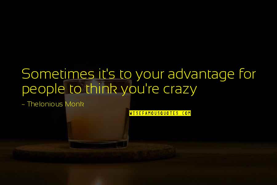 Think Your Crazy Quotes By Thelonious Monk: Sometimes it's to your advantage for people to Think Your Crazy Quotes By Thelonious Monk: Sometimes it's to your advantage for people to
