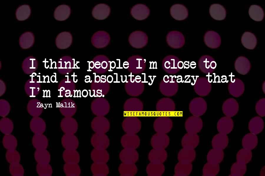 Think Your Crazy Quotes By Zayn Malik: I think people I'm close to find it