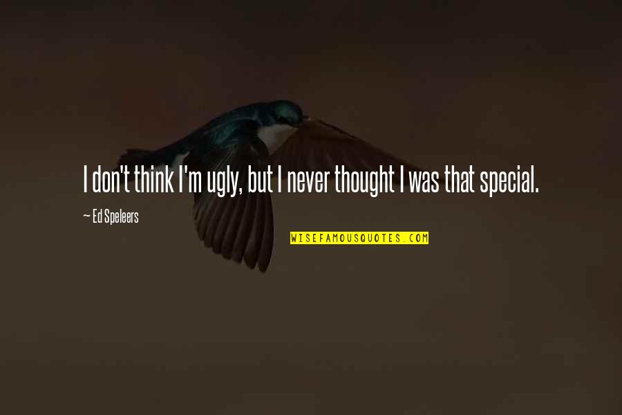 Think Your Special Quotes By Ed Speleers: I don't think I'm ugly, but I never