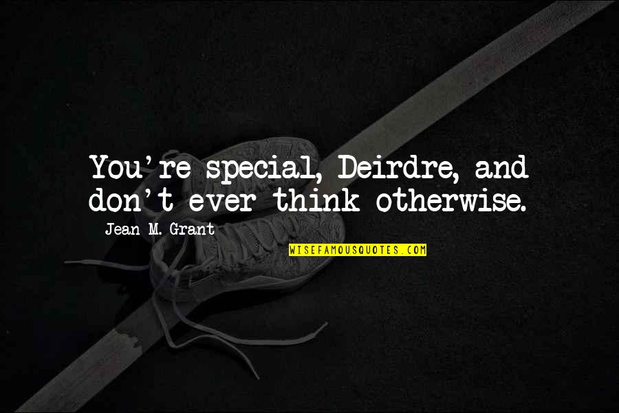Think Your Special Quotes By Jean M. Grant: You're special, Deirdre, and don't ever think otherwise. Think Your Special Quotes By Jean M. Grant: You're special, Deirdre, and don't ever think otherwise.