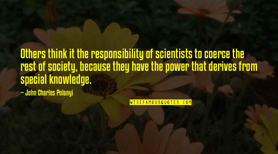 Think Your Special Quotes By John Charles Polanyi: Others think it the responsibility of scientists to Think Your Special Quotes By John Charles Polanyi: Others think it the responsibility of scientists to
