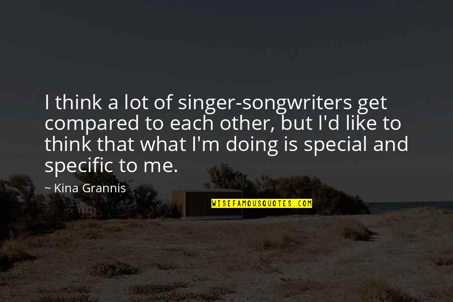 Think Your Special Quotes By Kina Grannis: I think a lot of singer-songwriters get compared Think Your Special Quotes By Kina Grannis: I think a lot of singer-songwriters get compared