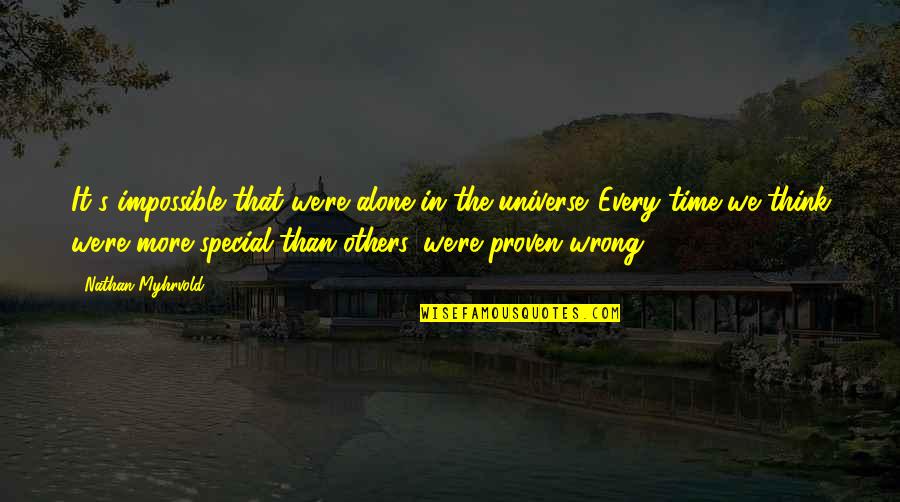Think Your Special Quotes By Nathan Myhrvold: It's impossible that we're alone in the universe. Think Your Special Quotes By Nathan Myhrvold: It's impossible that we're alone in the universe.