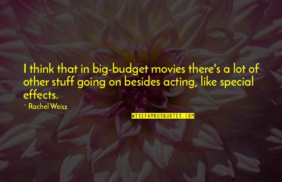 Think Your Special Quotes By Rachel Weisz: I think that in big-budget movies there's a Think Your Special Quotes By Rachel Weisz: I think that in big-budget movies there's a