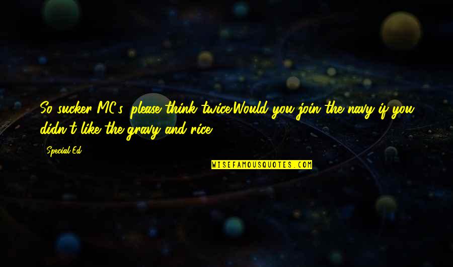 Think Your Special Quotes By Special Ed: So sucker MC's, please think twice;Would you join Think Your Special Quotes By Special Ed: So sucker MC's, please think twice;Would you join