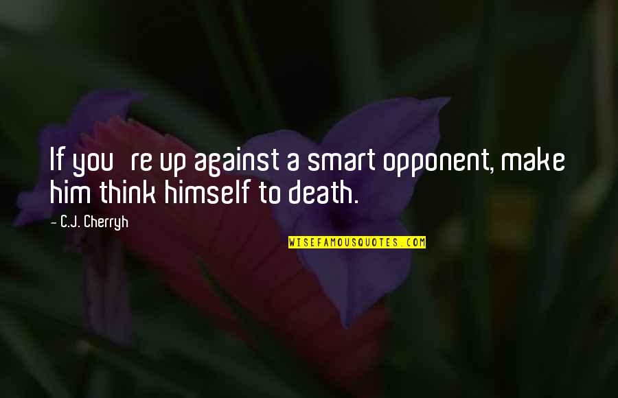 Think You're Smart Quotes By C.J. Cherryh: If you're up against a smart opponent, make