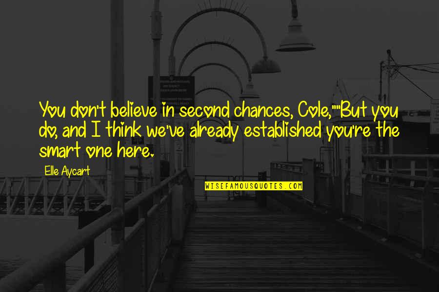 Think You're Smart Quotes By Elle Aycart: You don't believe in second chances, Cole,""But you