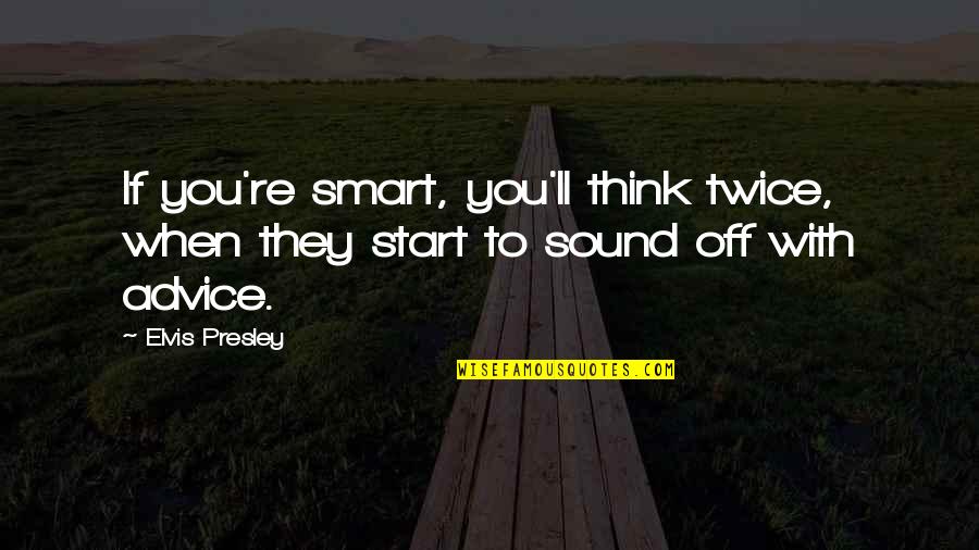 Think You're Smart Quotes By Elvis Presley: If you're smart, you'll think twice, when they