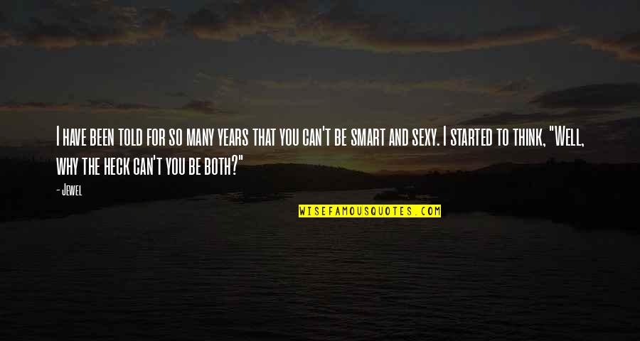 Think You're Smart Quotes By Jewel: I have been told for so many years