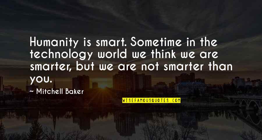 Think You're Smart Quotes By Mitchell Baker: Humanity is smart. Sometime in the technology world