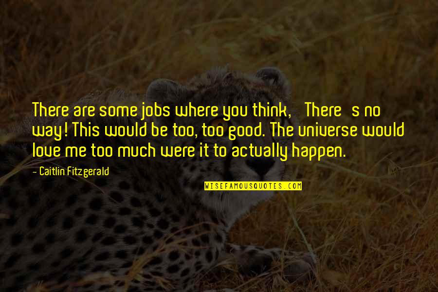 Think You're Too Good Quotes By Caitlin Fitzgerald: There are some jobs where you think, 'There's