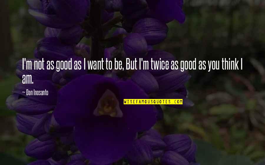 Think You're Too Good Quotes By Dan Inosanto: I'm not as good as I want to