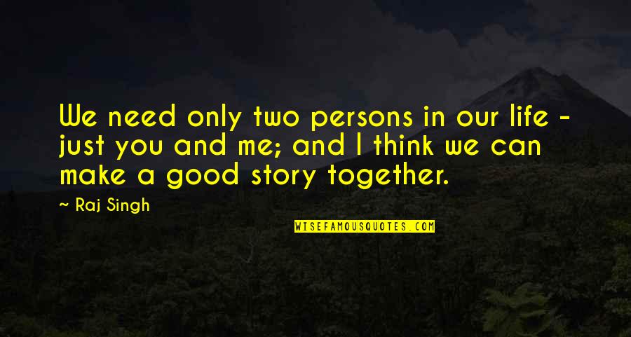 Think You're Too Good Quotes By Raj Singh: We need only two persons in our life