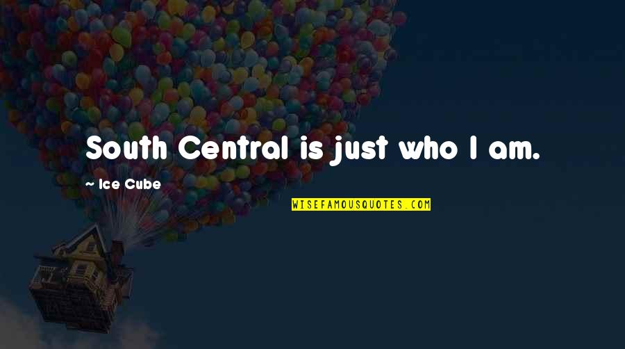 Thinkaboutit Quotes By Ice Cube: South Central is just who I am.