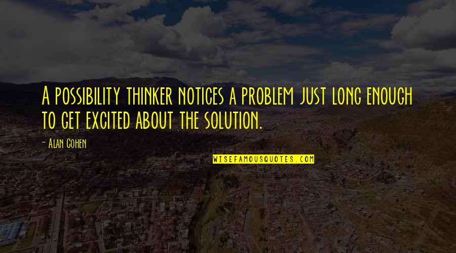 Thinker Quotes By Alan Cohen: A possibility thinker notices a problem just long