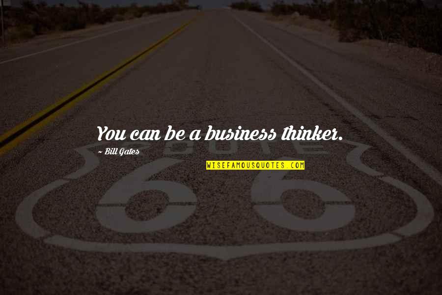 Thinker Quotes By Bill Gates: You can be a business thinker.