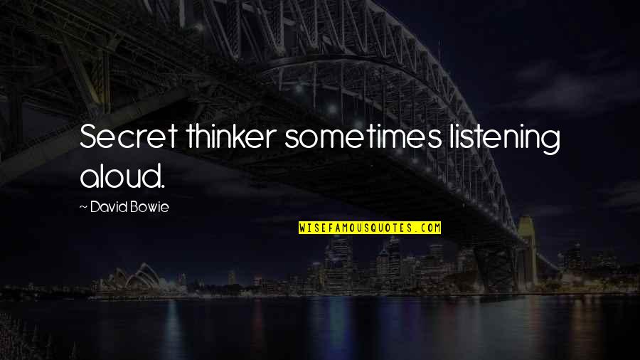 Thinker Quotes By David Bowie: Secret thinker sometimes listening aloud.